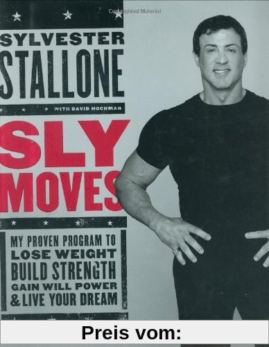 Sly Moves: My Proven Program to Lose Weight, Build Strength, Gain Will Power, and Live your Dream